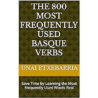 The 800 Most Frequently Used Basque Verbs: Save Time by Learning the Most Frequently Used Words First (Most Commonly Used Basque Words Collection Book 1) The 800 Most Frequently Used Basque Verbs: Save Time by Learning the Most Frequently Used Words First (Most Commonly Used Basque Words Collection Book 1) Kindle Paperback