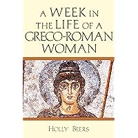 A Week in the Life of a Greco-Roman Woman (A Week in the Life Series)