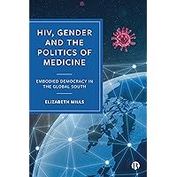 HIV, Gender and the Politics of Medicine: Embodied Democracy in the Global South HIV, Gender and the Politics of Medicine: Embodied Democracy in the Global South Kindle Hardcover
