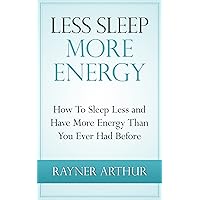 Personal Health: LESS SLEEP MORE ENERGY: How To Sleep Less And Have More Energy Than You Ever Had Before (insomnia, fatigue, health and wellness, tony ... disorders, mental illness, natural healing)