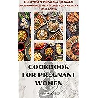 COOKBOOK FOR PREGNANT WOMEN: THE COMPLETE PRENATAL & POSTNATAL NUTRITION GUIDE WITH RECIPES FOR A HEALTHY MOM & CHILD COOKBOOK FOR PREGNANT WOMEN: THE COMPLETE PRENATAL & POSTNATAL NUTRITION GUIDE WITH RECIPES FOR A HEALTHY MOM & CHILD Kindle Paperback