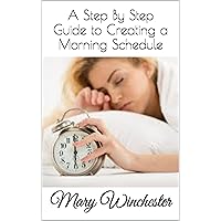 A Step By Step Guide to Creating a Morning Schedule A Step By Step Guide to Creating a Morning Schedule Kindle Paperback
