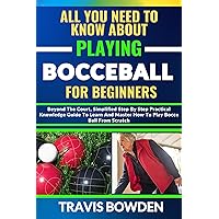ALL YOU NEED TO KNOW ABOUT PLAYING BOCCEBALL: Beyond The Court, Simplified Step By Step Practical Knowledge Guide To Learn And Master How To Play Booceball From Scratch ALL YOU NEED TO KNOW ABOUT PLAYING BOCCEBALL: Beyond The Court, Simplified Step By Step Practical Knowledge Guide To Learn And Master How To Play Booceball From Scratch Paperback Kindle