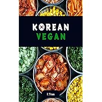 Korean Vegan: Plant-Based Cookbook: Explore the Flavorful World of Ethical Vegan Korean Cuisine