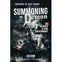 Summoning the Demon: A.I., Aliens, and the Antichrist Summoning the Demon: A.I., Aliens, and the Antichrist Paperback Kindle Hardcover