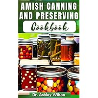 AMISH CANNING AND PRESERVING COOKBOOK: The Complete Nutritional Canning Recipes Guide To Making Homemade Jellies, Jams, Chutneys, Sauces, Soups, Fruits, Vegetables and More AMISH CANNING AND PRESERVING COOKBOOK: The Complete Nutritional Canning Recipes Guide To Making Homemade Jellies, Jams, Chutneys, Sauces, Soups, Fruits, Vegetables and More Kindle Hardcover Paperback