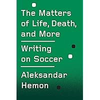 The Matters of Life, Death, and More: Writing on Soccer (Kindle Single) The Matters of Life, Death, and More: Writing on Soccer (Kindle Single) Kindle