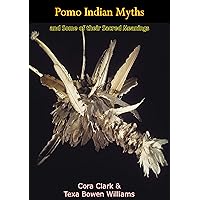 Pomo Indian Myths and Some of their Sacred Meanings Pomo Indian Myths and Some of their Sacred Meanings Kindle Hardcover Paperback