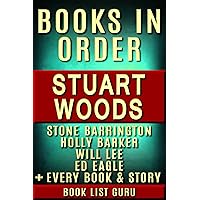 Stuart Woods Books in Order: Stone Barrington series, Will Lee series, Holly Barker series, Teddy Fay series, Ed Eagle , Rick Barron, standalone novels, ... Woods Biography. (Series Order Book 48)
