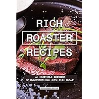 Rich Roaster Recipes: An Enjoyable Cookbook of Unconventional Oven Dish Ideas! Rich Roaster Recipes: An Enjoyable Cookbook of Unconventional Oven Dish Ideas! Kindle Paperback