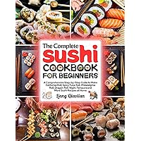 The Complete Sushi Cookbook for Beginners: A Comprehensive Step-by-Step Guide to Make California Roll, Spicy Tuna Roll, Philadelphia Roll, Dragon Roll, Nigiri, Tempura and More Sushi Recipes at Home The Complete Sushi Cookbook for Beginners: A Comprehensive Step-by-Step Guide to Make California Roll, Spicy Tuna Roll, Philadelphia Roll, Dragon Roll, Nigiri, Tempura and More Sushi Recipes at Home Kindle Paperback