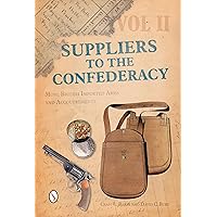 Suppliers to the Confederacy Volume II: More British Imported Arms and Accoutrements (Suppliers to the Confederacy, 2) Suppliers to the Confederacy Volume II: More British Imported Arms and Accoutrements (Suppliers to the Confederacy, 2) Hardcover