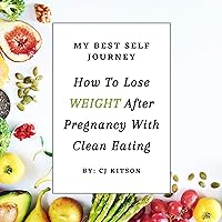 How to Lose Weight After Pregnancy with Clean Eating: My Best Self Journey How to Lose Weight After Pregnancy with Clean Eating: My Best Self Journey Audible Audiobook Paperback