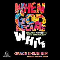 When God Became White: Dismantling Whiteness for a More Just Christianity When God Became White: Dismantling Whiteness for a More Just Christianity Paperback Kindle Audio CD