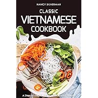 Classic Vietnamese Cookbook: A Step-by-Step Guide to Vietnamese Cooking Classic Vietnamese Cookbook: A Step-by-Step Guide to Vietnamese Cooking Kindle Paperback
