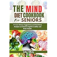 THE MIND DIET COOKBOOK FOR SENIORS : Proven Dietary Suggestions and Nutritious Recipes to Enhance Cognitive ability and Brain Health THE MIND DIET COOKBOOK FOR SENIORS : Proven Dietary Suggestions and Nutritious Recipes to Enhance Cognitive ability and Brain Health Kindle Paperback