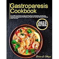 Gastroparesis Cookbook: Over 100 Tasty Dishes to Help with Heartburn, Headaches, and Nausea. Treating Gastroparesis With Delicious Foods So You Can Get Back to Doing What You Love Gastroparesis Cookbook: Over 100 Tasty Dishes to Help with Heartburn, Headaches, and Nausea. Treating Gastroparesis With Delicious Foods So You Can Get Back to Doing What You Love Kindle Paperback