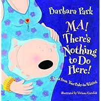 Ma! There's Nothing to Do Here! A Word from your Baby-in-Waiting (Picture Book) Ma! There's Nothing to Do Here! A Word from your Baby-in-Waiting (Picture Book) Hardcover Board book