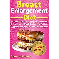 Breast Enlargement Diet: Natural Curves Vegan Friendly Enhancement Meal Recipes to Achieve Bigger Boobs and Desired Body Shapes Breast Enlargement Diet: Natural Curves Vegan Friendly Enhancement Meal Recipes to Achieve Bigger Boobs and Desired Body Shapes Kindle Paperback