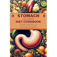 Stomach Ulcer Diet Cookbook for Newly Diagnosed: Delicious and Nutritious Recipes for Preventing, Reversing and Finding Relief from Ulcer Stomach Ulcer Diet Cookbook for Newly Diagnosed: Delicious and Nutritious Recipes for Preventing, Reversing and Finding Relief from Ulcer Kindle Paperback