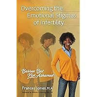 Overcoming the Emotional Stigmas of Infertility: Barren But Not Ashamed Overcoming the Emotional Stigmas of Infertility: Barren But Not Ashamed Kindle Paperback