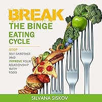 Break the Binge Eating Cycle: Stop Self-Sabotage and Improve Your Relationship with Food Break the Binge Eating Cycle: Stop Self-Sabotage and Improve Your Relationship with Food Audible Audiobook Kindle Paperback