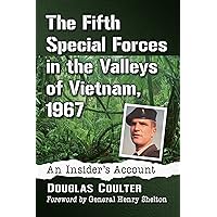 The Fifth Special Forces in the Valleys of Vietnam, 1967: An Insider's Account