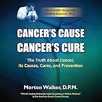 Cancer's Cause, Cancer's Cure: The Truth about Cancer, Its Causes, Cures, and Prevention Cancer's Cause, Cancer's Cure: The Truth about Cancer, Its Causes, Cures, and Prevention Audible Audiobook Kindle Paperback Hardcover
