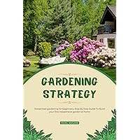 Gardening Strategy: Raised bed gardening for beginners, Step By Step Guide To Build your first inexpensive garden at home, to easily grow fresh vegetables, fruits and herbs. Gardening Strategy: Raised bed gardening for beginners, Step By Step Guide To Build your first inexpensive garden at home, to easily grow fresh vegetables, fruits and herbs. Kindle Paperback