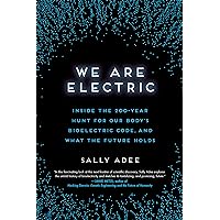 We Are Electric: Inside the 200-Year Hunt for Our Body's Bioelectric Code, and What the Future Holds We Are Electric: Inside the 200-Year Hunt for Our Body's Bioelectric Code, and What the Future Holds Hardcover Audible Audiobook Kindle Paperback