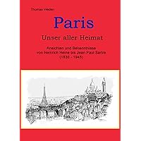 Paris unser aller Heimat: Ansichten und Bekenntnisse von Heinrich Heine bis Jean Paul Sartre (1830 - 1945) (German Edition)