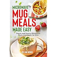Microwave Mug Meals Made Easy: Sweet and Savory Microwave Meals Cookbook for One Microwave Mug Meals Made Easy: Sweet and Savory Microwave Meals Cookbook for One Kindle Paperback Hardcover