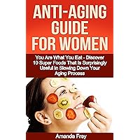 Skin care: Anti-Aging Guide For Women: You Are What You Eat - Discover 10 Super Foods That Are Surprisingly Useful In Slowing Down Your Aging Process Skin care: Anti-Aging Guide For Women: You Are What You Eat - Discover 10 Super Foods That Are Surprisingly Useful In Slowing Down Your Aging Process Kindle