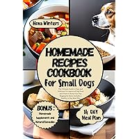 HOMEMADE RECIPES COOKBOOK FOR SMALL DOGS: The Ultimate Guide to Easy and Delicious Vet-approved Dog Food and Treats to Keep Your Pup Begging for More. Includes a Healthy 14 Day Meal Plan HOMEMADE RECIPES COOKBOOK FOR SMALL DOGS: The Ultimate Guide to Easy and Delicious Vet-approved Dog Food and Treats to Keep Your Pup Begging for More. Includes a Healthy 14 Day Meal Plan Kindle Hardcover Paperback