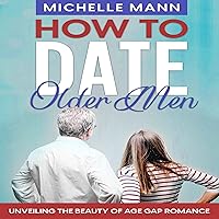 How to Date Older Men: Unveiling the Beauty of Age Gap Romance How to Date Older Men: Unveiling the Beauty of Age Gap Romance Audible Audiobook Kindle Paperback
