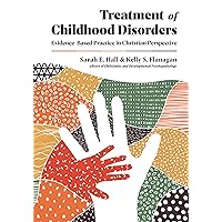 Treatment of Childhood Disorders: Evidence-Based Practice in Christian Perspective (Christian Association for Psychological Studies Books) Treatment of Childhood Disorders: Evidence-Based Practice in Christian Perspective (Christian Association for Psychological Studies Books) Hardcover Kindle