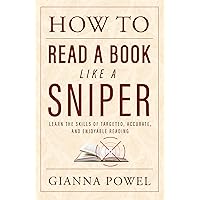 How to Read a Book Like a Sniper: Learn the Skills of Targeted, Accurate, and Enjoyable Reading (PQ Unleashed: A Better Me) How to Read a Book Like a Sniper: Learn the Skills of Targeted, Accurate, and Enjoyable Reading (PQ Unleashed: A Better Me) Kindle Paperback
