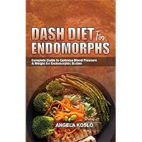 DASH DIET FOR ENDOMORPHS: Complete Guide to Optimize Blood Pressure & Weight for Endomorphic Bodies DASH DIET FOR ENDOMORPHS: Complete Guide to Optimize Blood Pressure & Weight for Endomorphic Bodies Kindle Hardcover Paperback