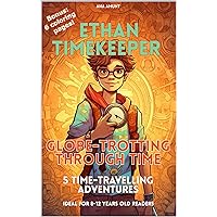 Ethan Timekeeper: Globe-Trotting Through Time: 5 amazing time-travelling adventures (The Adventures of Ethan Timekeeper Book 1) Ethan Timekeeper: Globe-Trotting Through Time: 5 amazing time-travelling adventures (The Adventures of Ethan Timekeeper Book 1) Kindle Paperback