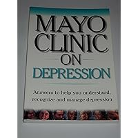 Mayo Clinic on Depression: Answers to Help You Understand, Recognize and Manage Depression Mayo Clinic on Depression: Answers to Help You Understand, Recognize and Manage Depression Paperback Mass Market Paperback