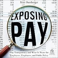 Exposing Pay: Pay Transparency and What It Means for Employees, Employers, and Public Policy Exposing Pay: Pay Transparency and What It Means for Employees, Employers, and Public Policy Hardcover Kindle Audible Audiobook Audio CD