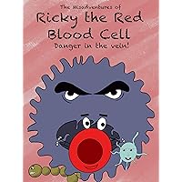 The Misadventures of Ricky the Red Blood Cell Danger in the Vein The Misadventures of Ricky the Red Blood Cell Danger in the Vein Kindle Paperback