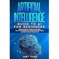Artificial Intelligence Guide to AI for Beginners: Introduction to AI Basics, Its Impacts, How to Stay Relevant in the Evolving Job Market, and Our Future in the Age of AI Artificial Intelligence Guide to AI for Beginners: Introduction to AI Basics, Its Impacts, How to Stay Relevant in the Evolving Job Market, and Our Future in the Age of AI Kindle Hardcover Paperback