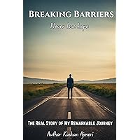 Breaking Barriers: The Real Story of My Remarkable Journey: Never lose hope Breaking Barriers: The Real Story of My Remarkable Journey: Never lose hope Kindle Paperback
