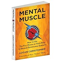 Mental Muscle: How to Use the Full Power of Your Mind to Develop Superhuman Strength Mental Muscle: How to Use the Full Power of Your Mind to Develop Superhuman Strength Kindle Paperback