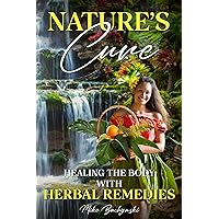 Nature's Cure: Healing the Body with Herbal Remedies Nature's Cure: Healing the Body with Herbal Remedies Kindle Paperback