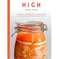 High Mood Food: Natural, Fermented, Living Food: Our Stories, Our Recipes, Our Way of Life High Mood Food: Natural, Fermented, Living Food: Our Stories, Our Recipes, Our Way of Life Hardcover