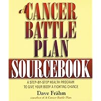 A Cancer Battle Plan Sourcebook: A Step-by-Step Health Program to Give Your Body a Fighting Chance A Cancer Battle Plan Sourcebook: A Step-by-Step Health Program to Give Your Body a Fighting Chance Paperback Kindle