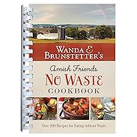 Wanda E. Brunstetter's Amish Friends No Waste Cookbook: More Than 270 Recipes Help Stretch a Food Budget Wanda E. Brunstetter's Amish Friends No Waste Cookbook: More Than 270 Recipes Help Stretch a Food Budget Spiral-bound Plastic Comb Hardcover
