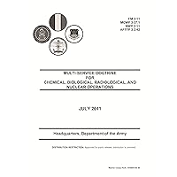 Field Manual FM 3-11 MCWP 3-37.1 NWP 3-11 AFTTP 3-2.42 Multi-Service Doctrine for Chemical, Biological, Radiological, and Nuclear Operations July 2011 Field Manual FM 3-11 MCWP 3-37.1 NWP 3-11 AFTTP 3-2.42 Multi-Service Doctrine for Chemical, Biological, Radiological, and Nuclear Operations July 2011 Kindle Paperback